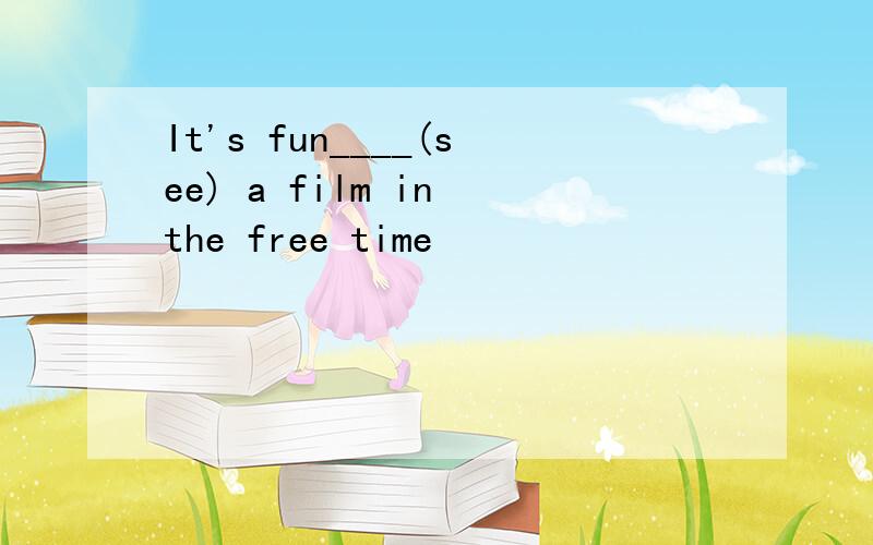 It's fun____(see) a film in the free time