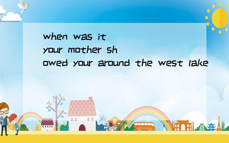 when was it__ your mother showed your around the west lake
