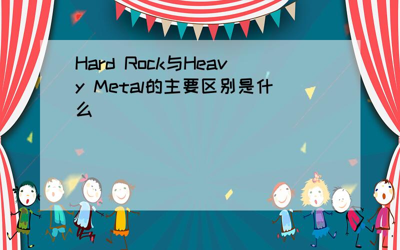 Hard Rock与Heavy Metal的主要区别是什么