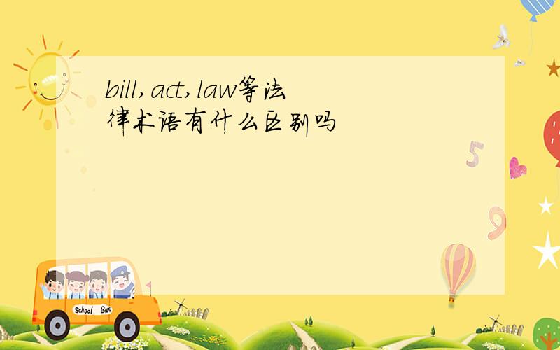 bill,act,law等法律术语有什么区别吗