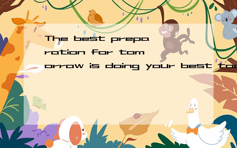 The best preparation for tomorrow is doing your best today.中