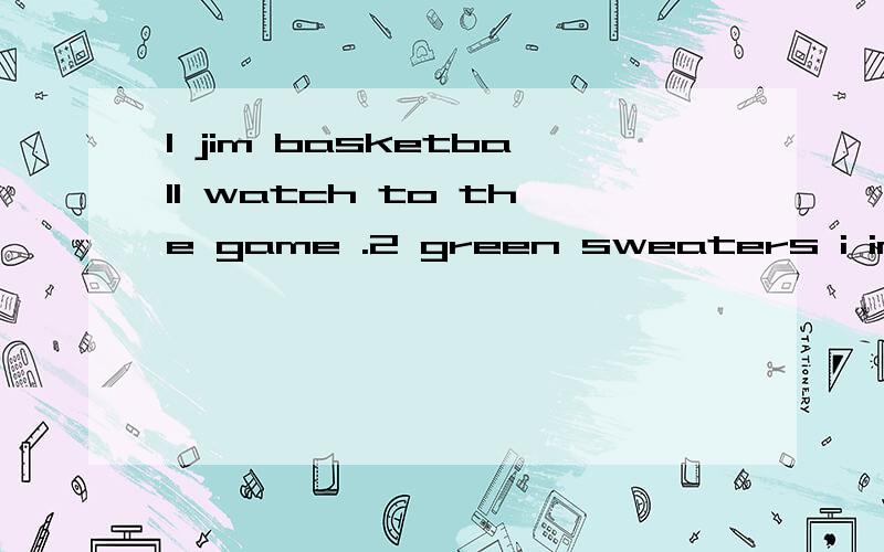 1 jim basketball watch to the game .2 green sweaters i in ha