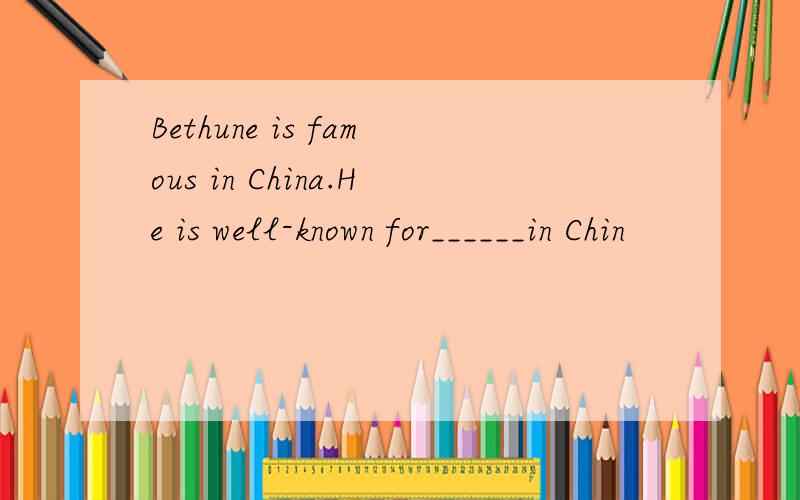 Bethune is famous in China.He is well-known for______in Chin