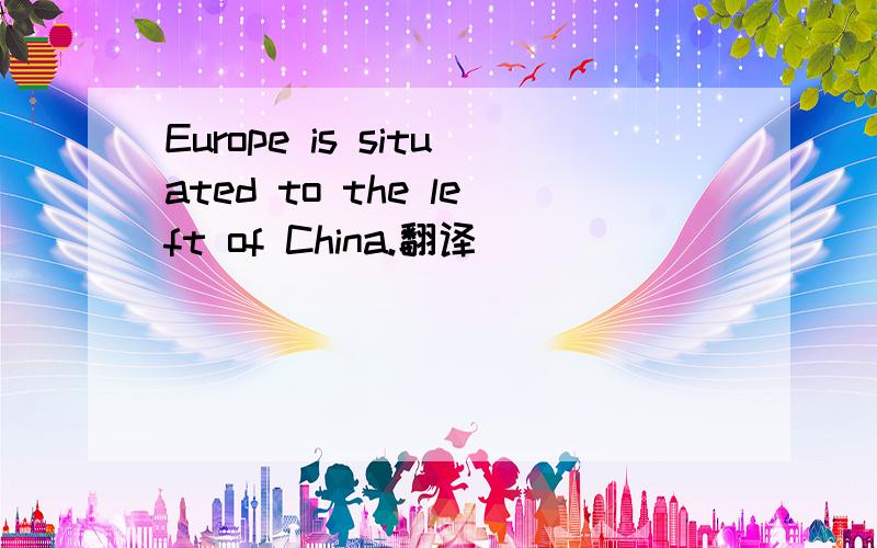 Europe is situated to the left of China.翻译