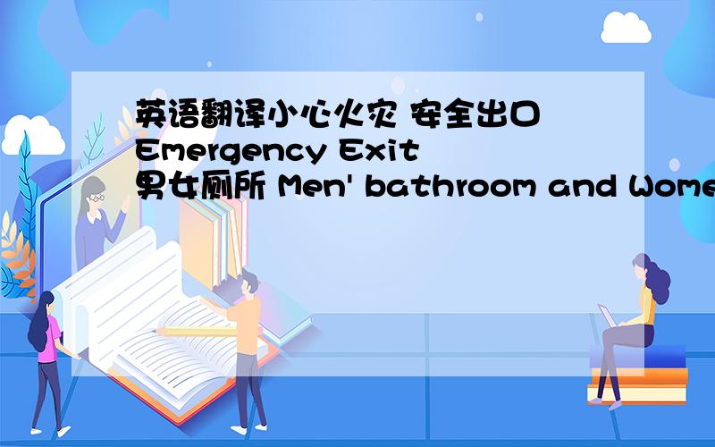 英语翻译小心火灾 安全出口 Emergency Exit男女厕所 Men' bathroom and Women' ba