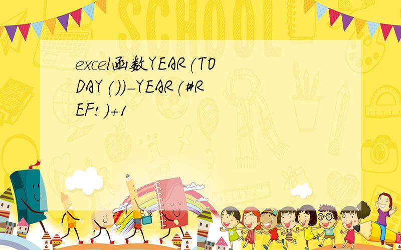 excel函数YEAR(TODAY())-YEAR(#REF!)+1