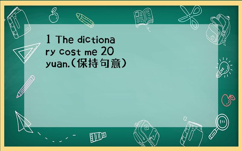 1 The dictionary cost me 20 yuan.(保持句意）