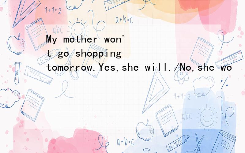 My mother won't go shopping tomorrow.Yes,she will./No,she wo