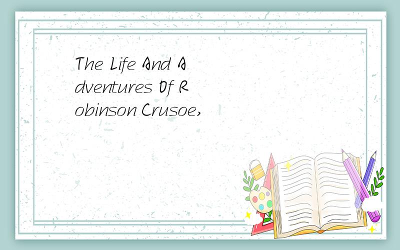 The Life And Adventures Of Robinson Crusoe,