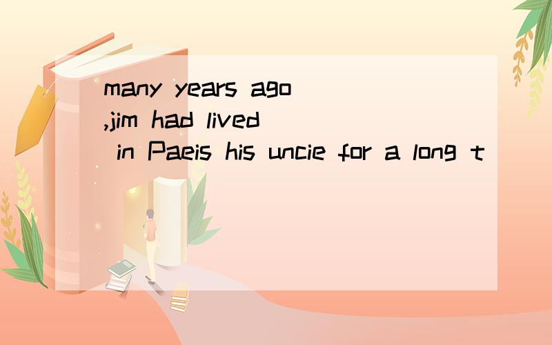 many years ago,jim had lived in Paeis his uncie for a long t