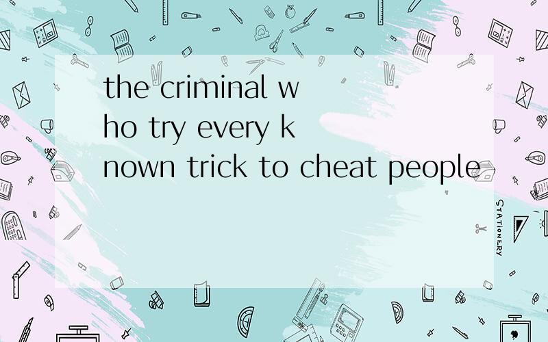 the criminal who try every known trick to cheat people