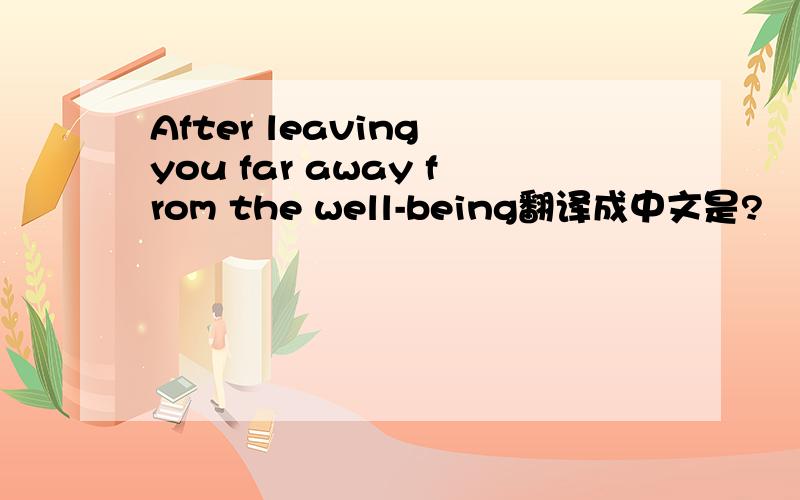 After leaving you far away from the well-being翻译成中文是?