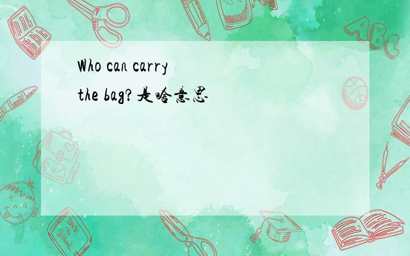 Who can carry the bag?是啥意思