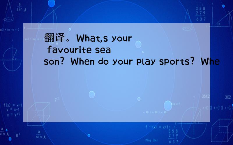 翻译。What,s your favourite season？When do your play sports？Whe