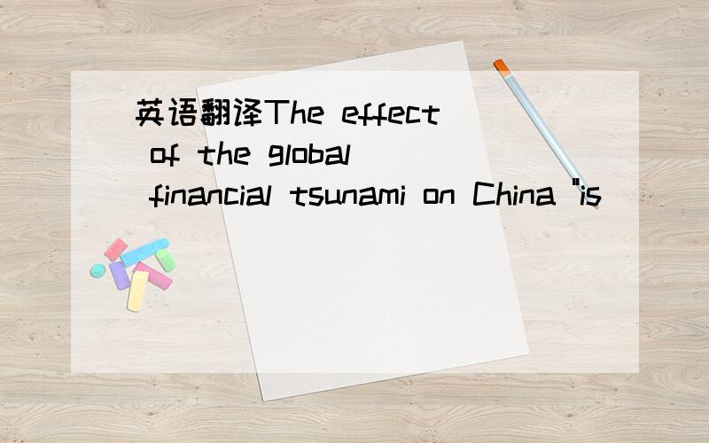 英语翻译The effect of the global financial tsunami on China 