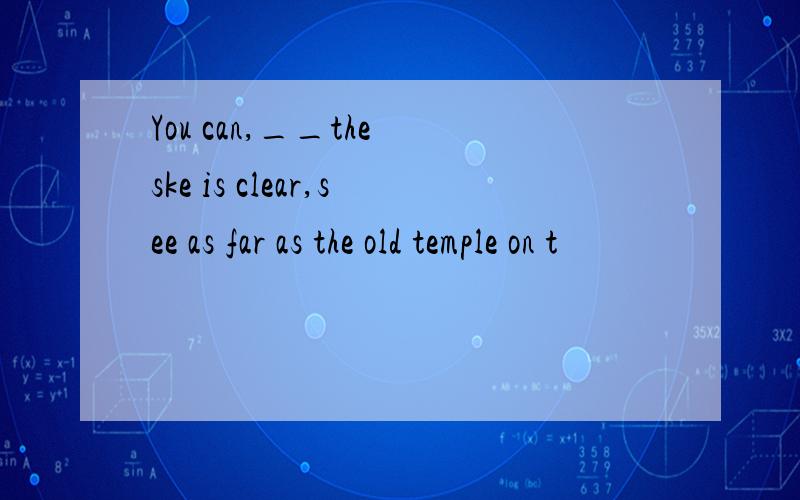 You can,__the ske is clear,see as far as the old temple on t