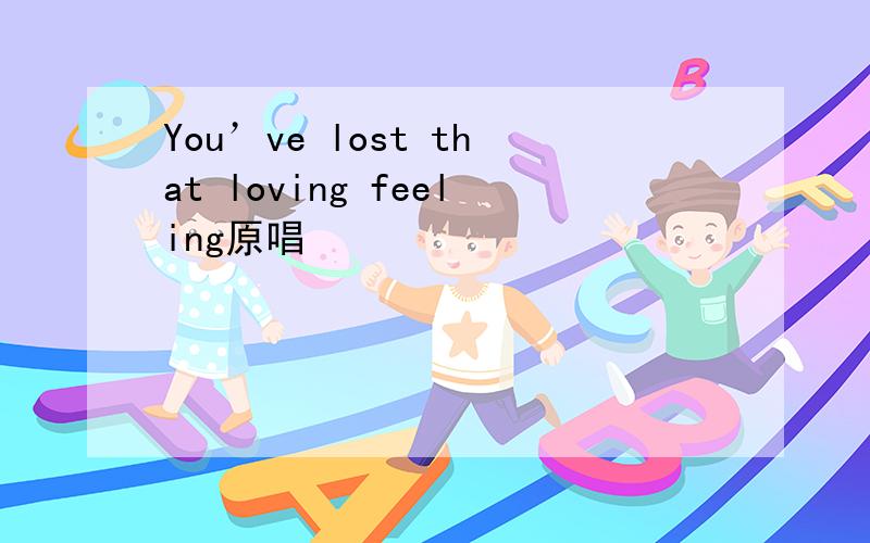 You’ve lost that loving feeling原唱