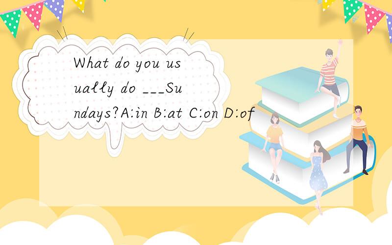 What do you usually do ___Sundays?A:in B:at C:on D:of