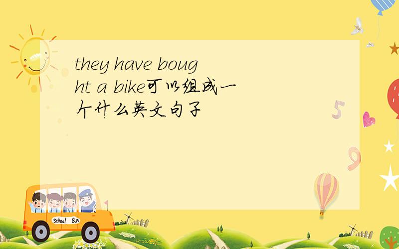 they have bought a bike可以组成一个什么英文句子