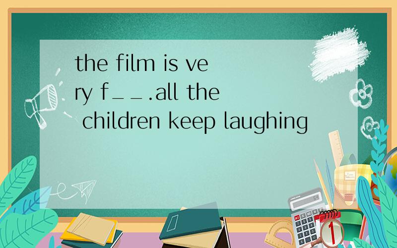 the film is very f__.all the children keep laughing