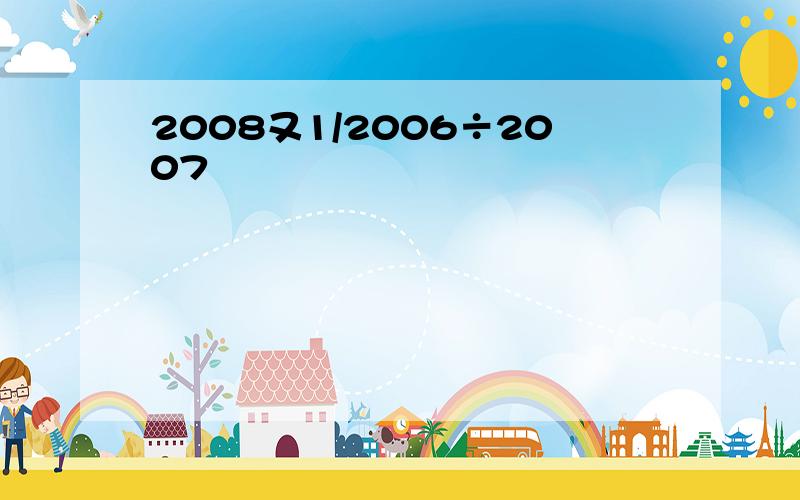 2008又1/2006÷2007