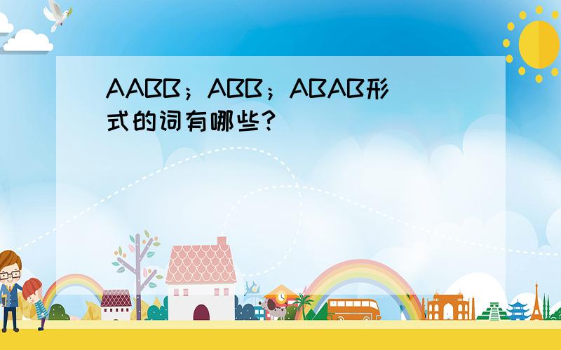 AABB；ABB；ABAB形式的词有哪些?