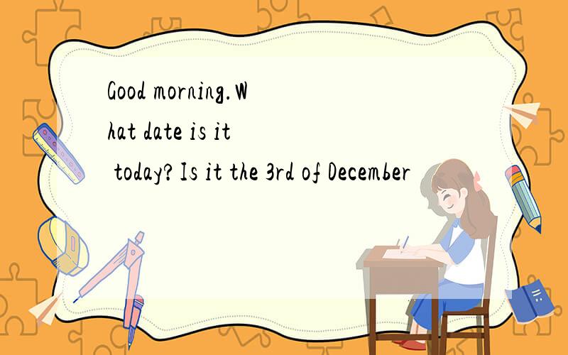 Good morning.What date is it today?Is it the 3rd of December