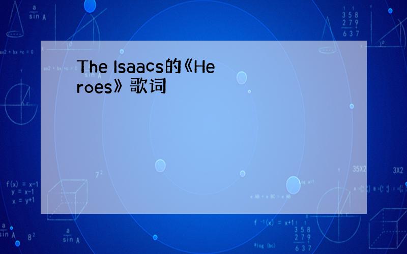 The Isaacs的《Heroes》 歌词