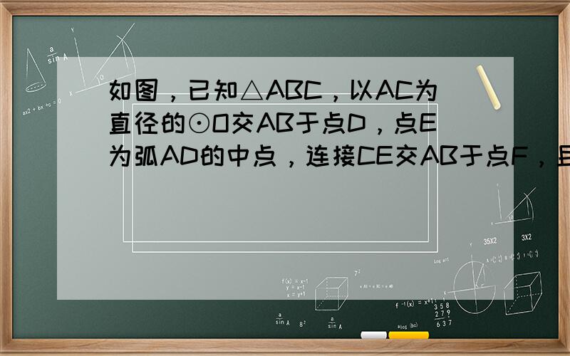 如图，已知△ABC，以AC为直径的⊙O交AB于点D，点E为弧AD的中点，连接CE交AB于点F，且BF=BC．