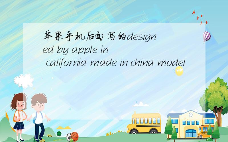 苹果手机后面写的designed by apple in california made in china model