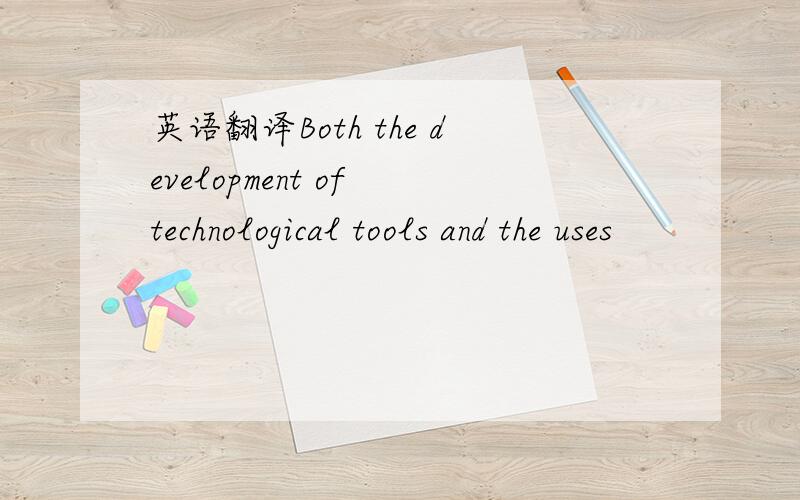英语翻译Both the development of technological tools and the uses