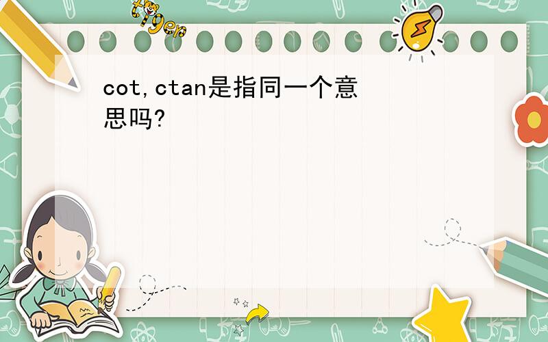 cot,ctan是指同一个意思吗?