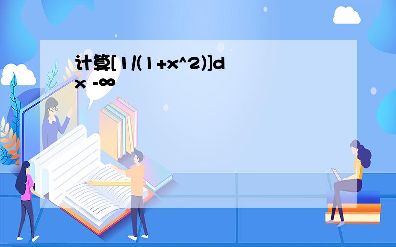 计算[1/(1+x^2)]dx -∞