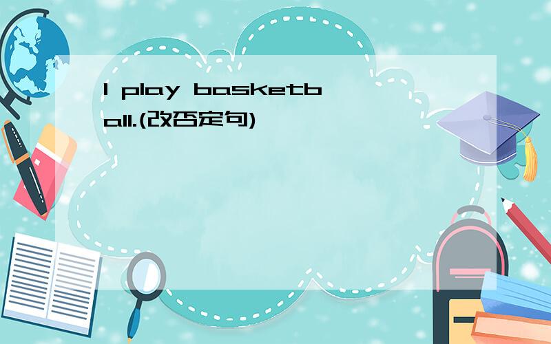 I play basketball.(改否定句)