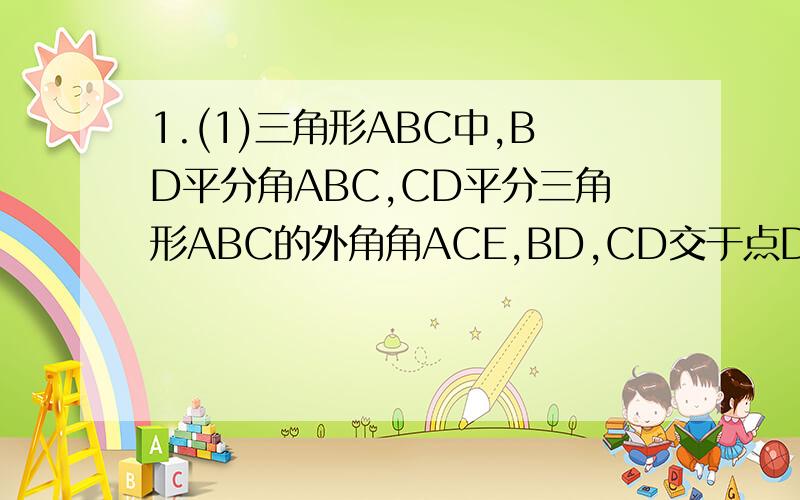 1.(1)三角形ABC中,BD平分角ABC,CD平分三角形ABC的外角角ACE,BD,CD交于点D,当1.角A=40度,