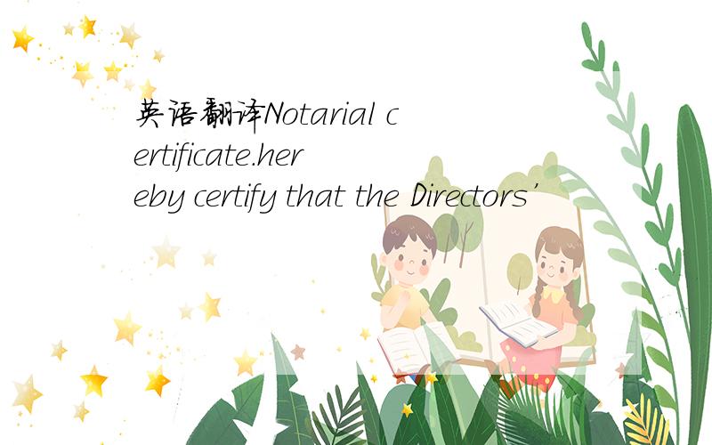 英语翻译Notarial certificate.hereby certify that the Directors’