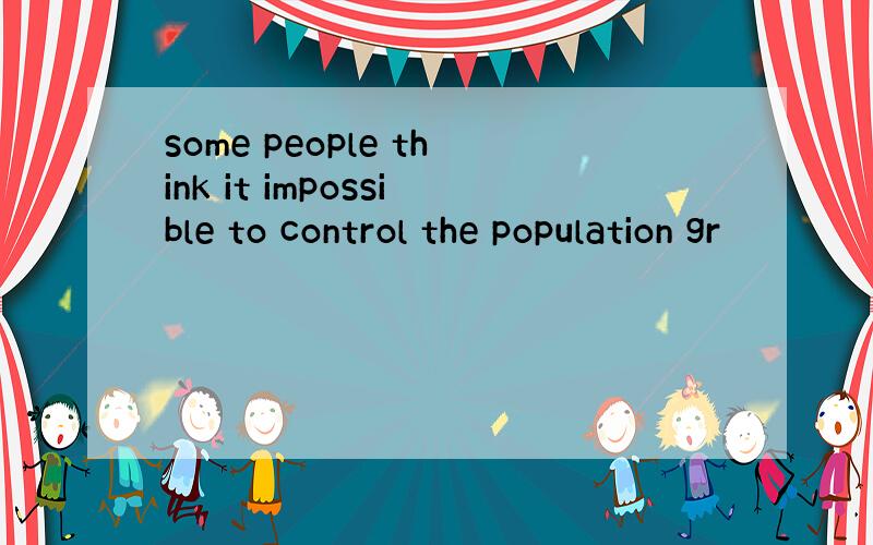 some people think it impossible to control the population gr