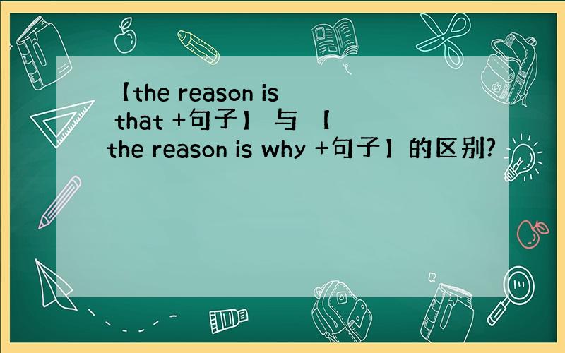 【the reason is that +句子】 与 【the reason is why +句子】的区别?