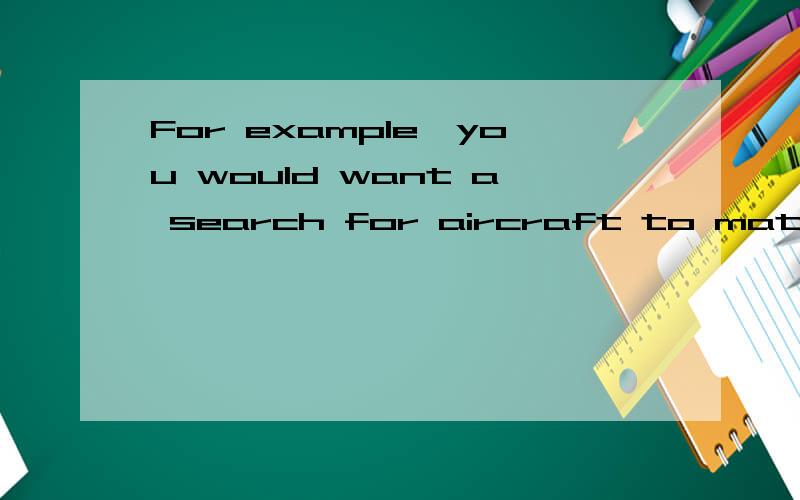 For example,you would want a search for aircraft to match pl