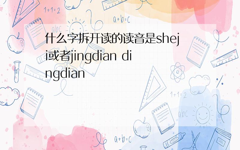 什么字拆开读的读音是sheji或者jingdian dingdian