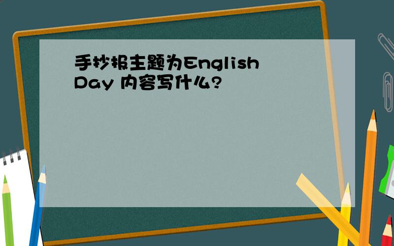 手抄报主题为English Day 内容写什么?