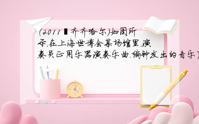 （2011•齐齐哈尔）如图所示，在上海世博会某场馆里，演奏员正用乐器演奏乐曲．编钟发出的音乐声是由于编钟______而产