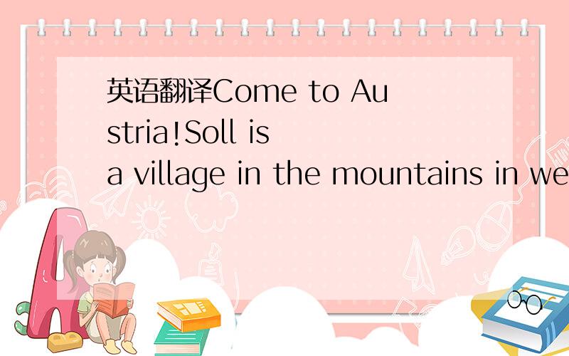 英语翻译Come to Austria!Soll is a village in the mountains in we