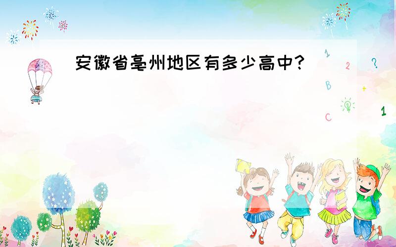 安徽省亳州地区有多少高中?
