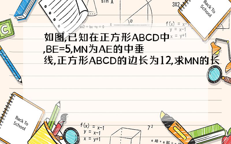 如图,已知在正方形ABCD中,BE=5,MN为AE的中垂线,正方形ABCD的边长为12,求MN的长