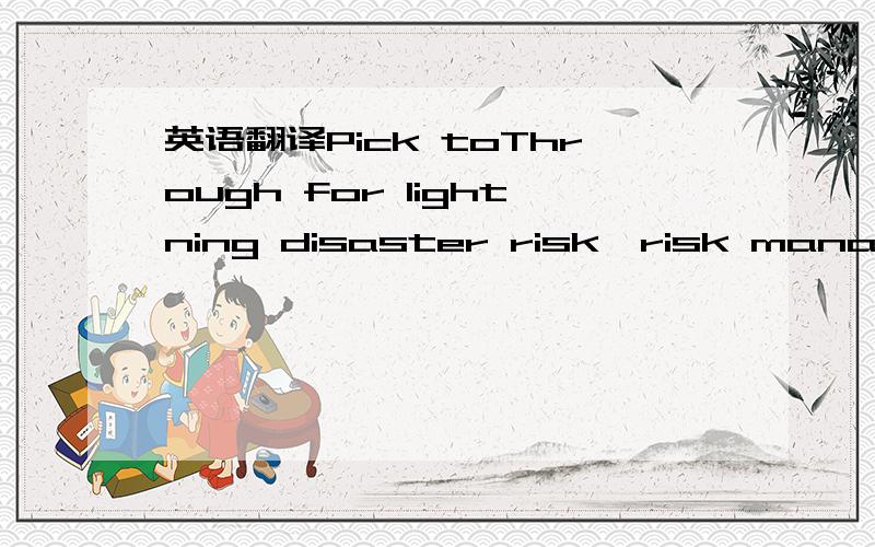 英语翻译Pick toThrough for lightning disaster risk,risk manageme