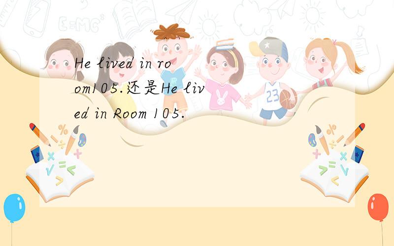 He lived in room105.还是He lived in Room 105.