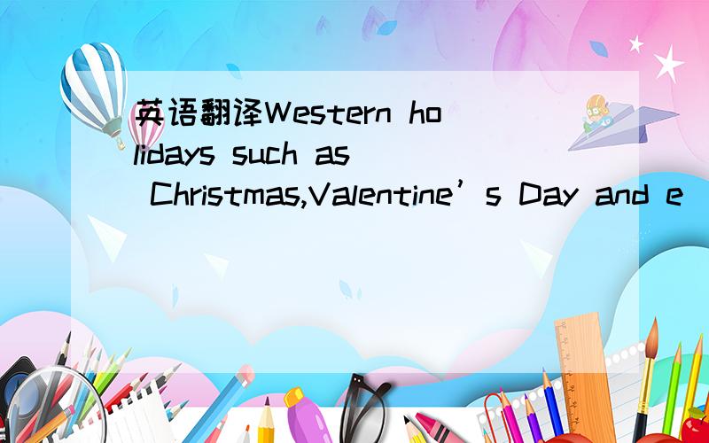 英语翻译Western holidays such as Christmas,Valentine’s Day and e