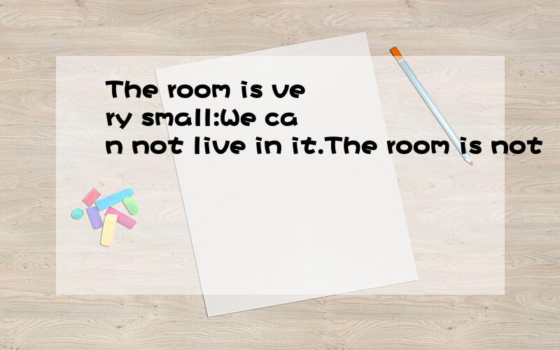 The room is very small:We can not live in it.The room is not