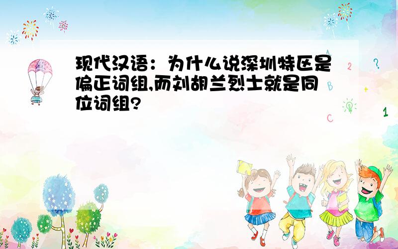 现代汉语：为什么说深圳特区是偏正词组,而刘胡兰烈士就是同位词组?